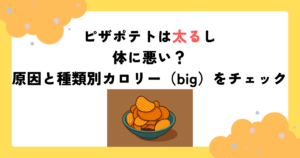 ピザポテトは太るし体に悪い？原因と種類別カロリー（big）をチェック